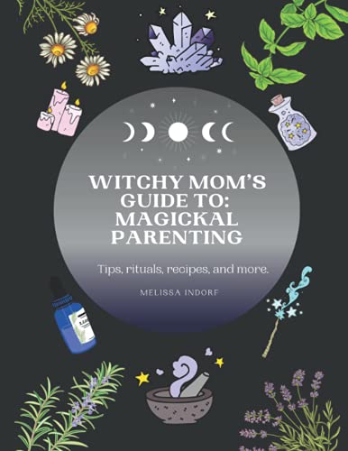 Witchy Mom’s Guide to Magickal Parenting: Tips, rituals, recipes and more